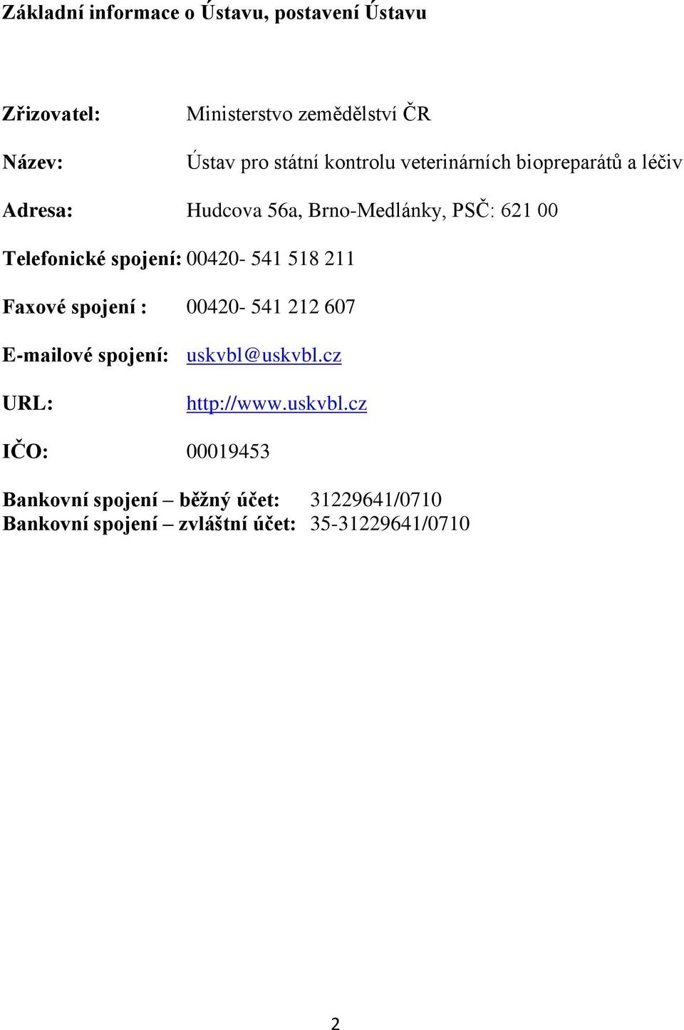 spojení: 00420-541 518 211 Faxové spojení : 00420-541 212 607 E-mailové spojení: uskvbl@uskvbl.
