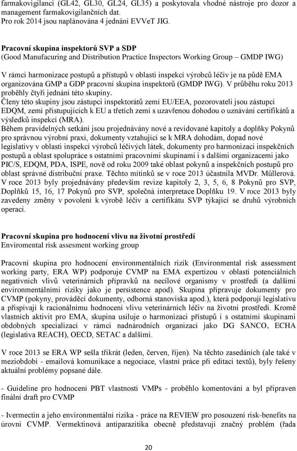 půdě EMA organizována GMP a GDP pracovní skupina inspektorů (GMDP IWG). V průběhu roku 2013 proběhly čtyři jednání této skupiny.