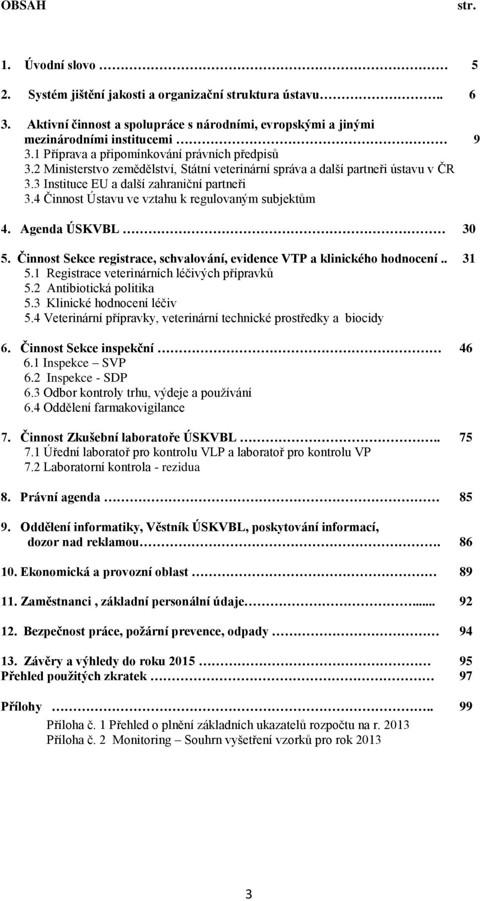 4 Činnost Ústavu ve vztahu k regulovaným subjektům 4. Agenda ÚSKVBL 30 5. Činnost Sekce registrace, schvalování, evidence VTP a klinického hodnocení.. 31 5.
