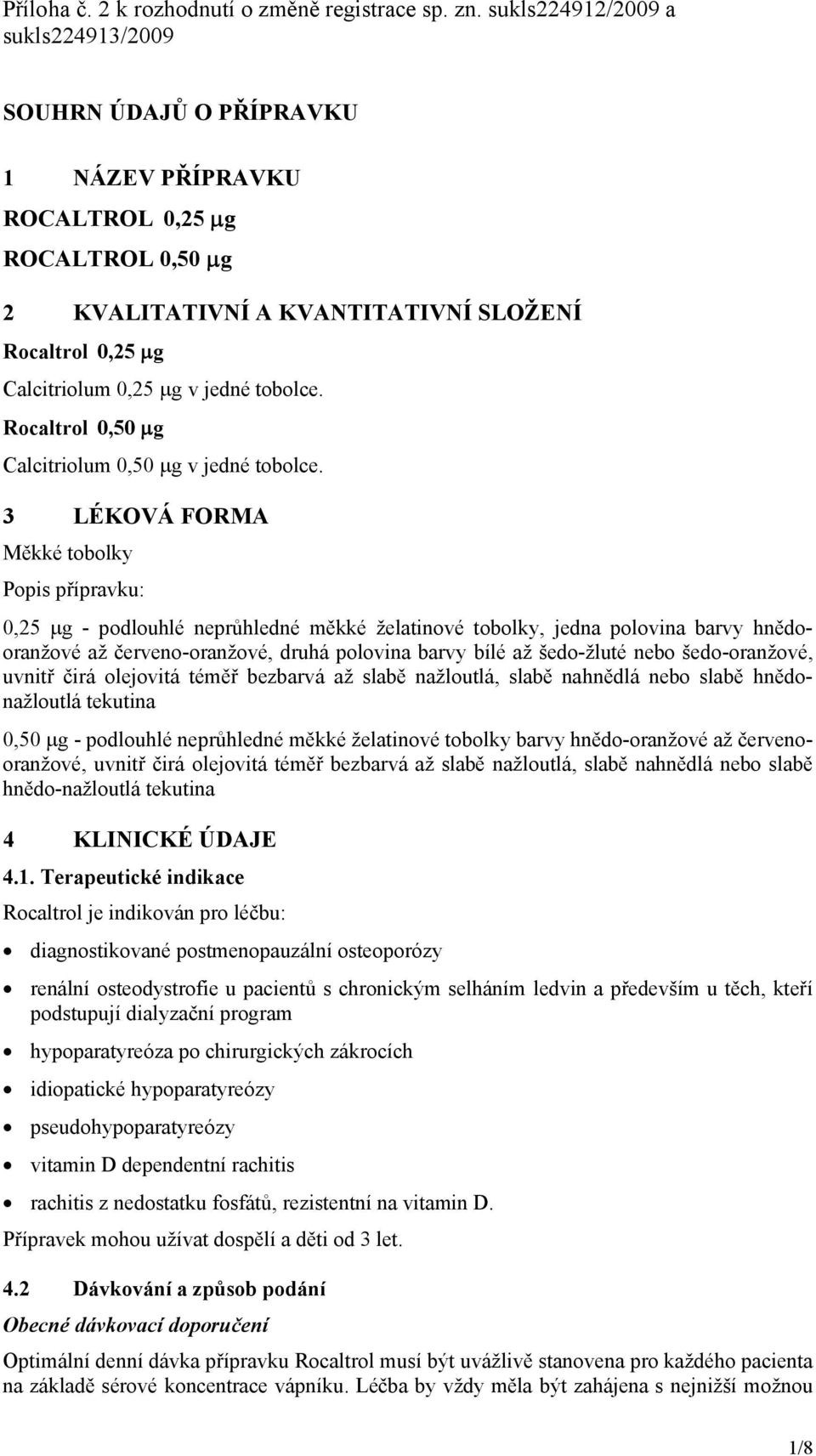 tobolce. Rocaltrol 0,50 g Calcitriolum 0,50 g v jedné tobolce.