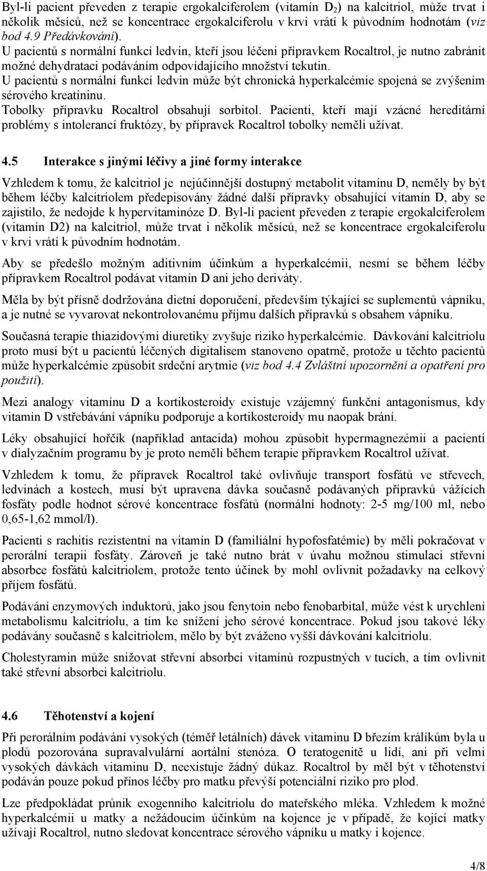 U pacientů s normální funkcí ledvin může být chronická hyperkalcémie spojená se zvýšením sérového kreatininu. Tobolky přípravku Rocaltrol obsahují sorbitol.