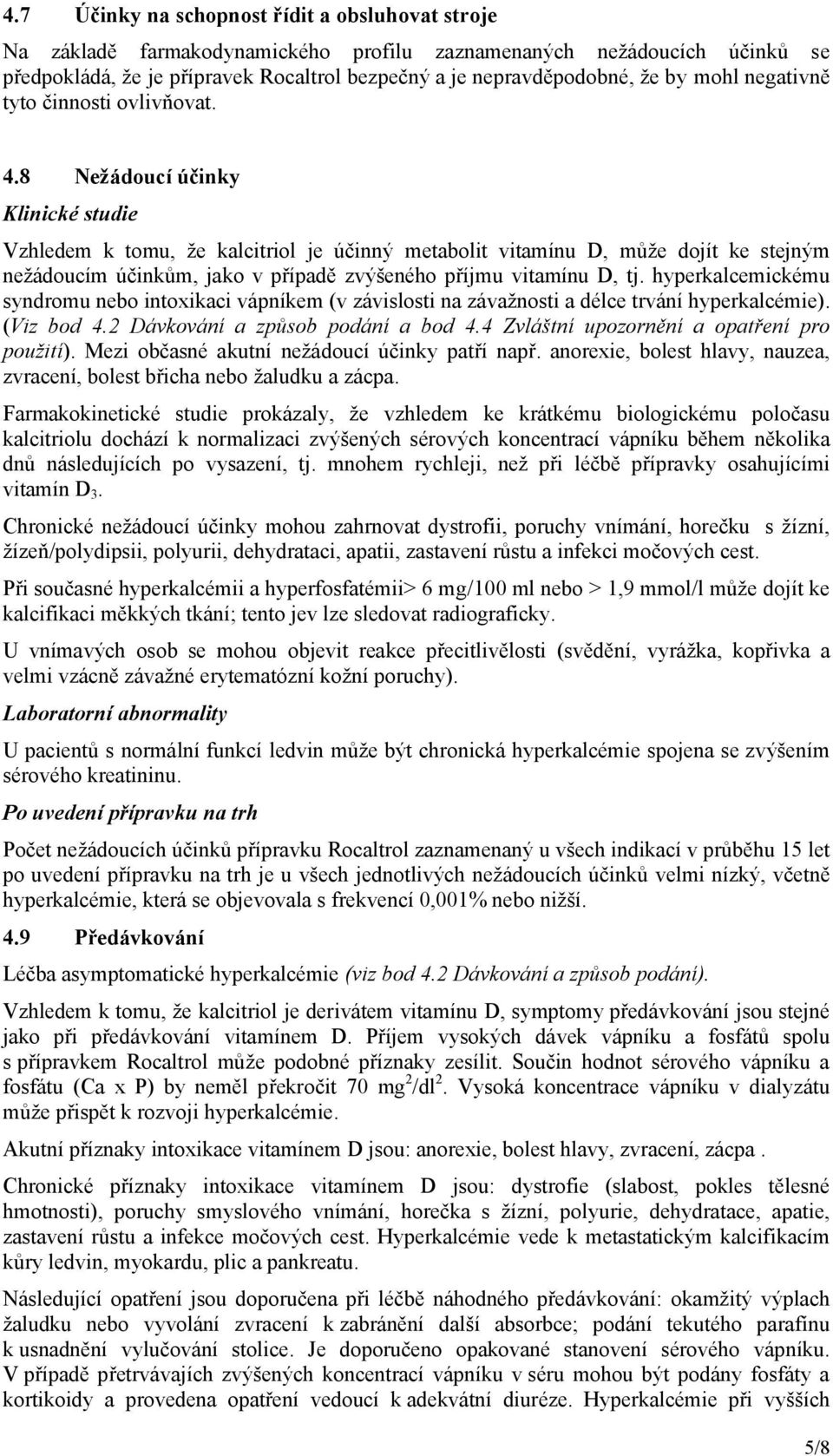 8 Nežádoucí účinky Klinické studie Vzhledem k tomu, že kalcitriol je účinný metabolit vitamínu D, může dojít ke stejným nežádoucím účinkům, jako v případě zvýšeného příjmu vitamínu D, tj.