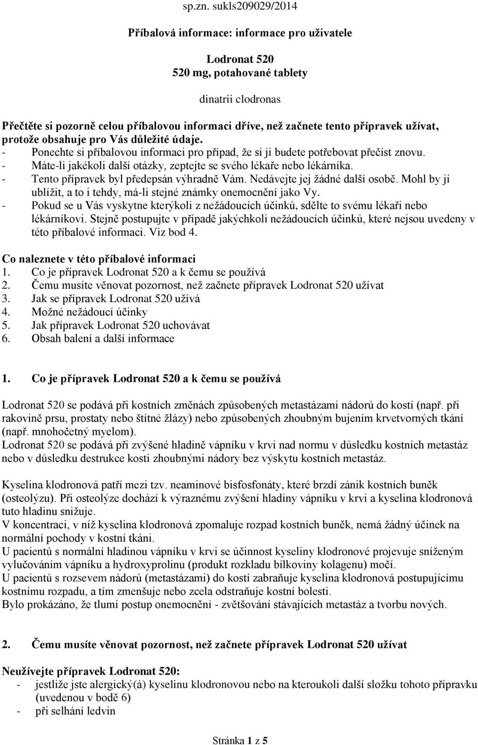 přípravek užívat, protože obsahuje pro Vás důležité údaje. - Ponechte si příbalovou informaci pro případ, že si ji budete potřebovat přečíst znovu.