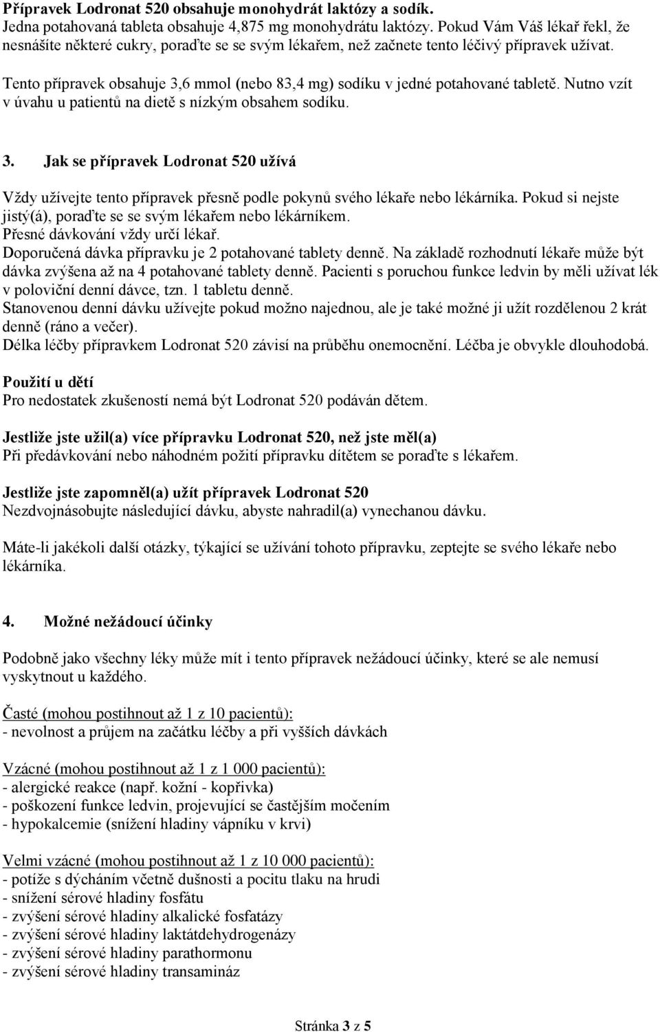 Tento přípravek obsahuje 3,6 mmol (nebo 83,4 mg) sodíku v jedné potahované tabletě. Nutno vzít v úvahu u patientů na dietě s nízkým obsahem sodíku. 3. Jak se přípravek Lodronat 520 užívá Vždy užívejte tento přípravek přesně podle pokynů svého lékaře nebo lékárníka.