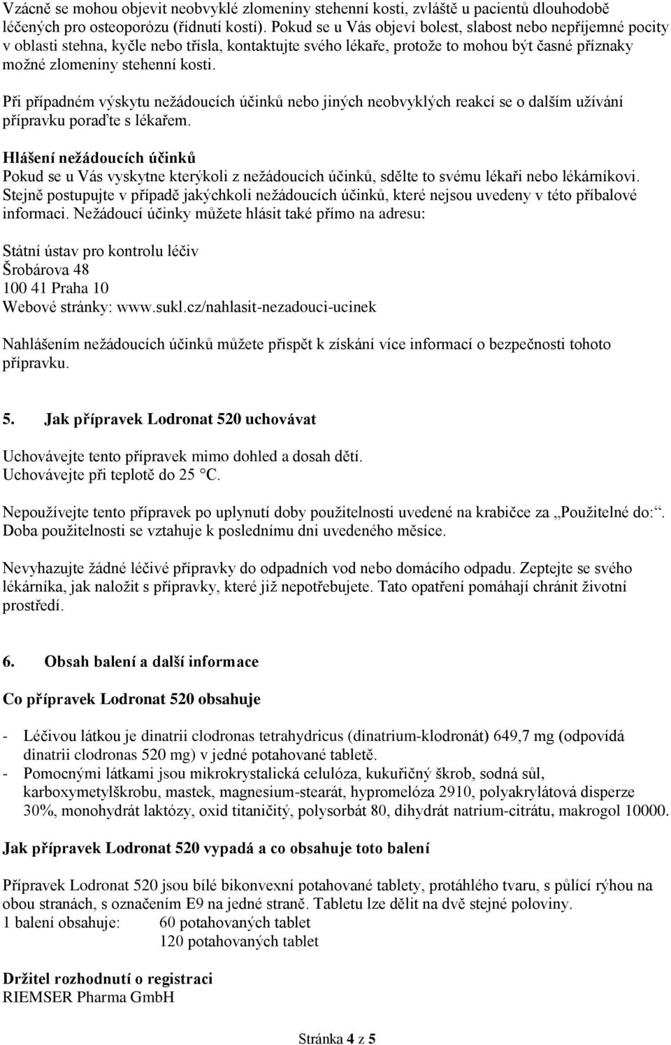 Při případném výskytu nežádoucích účinků nebo jiných neobvyklých reakcí se o dalším užívání přípravku poraďte s lékařem.