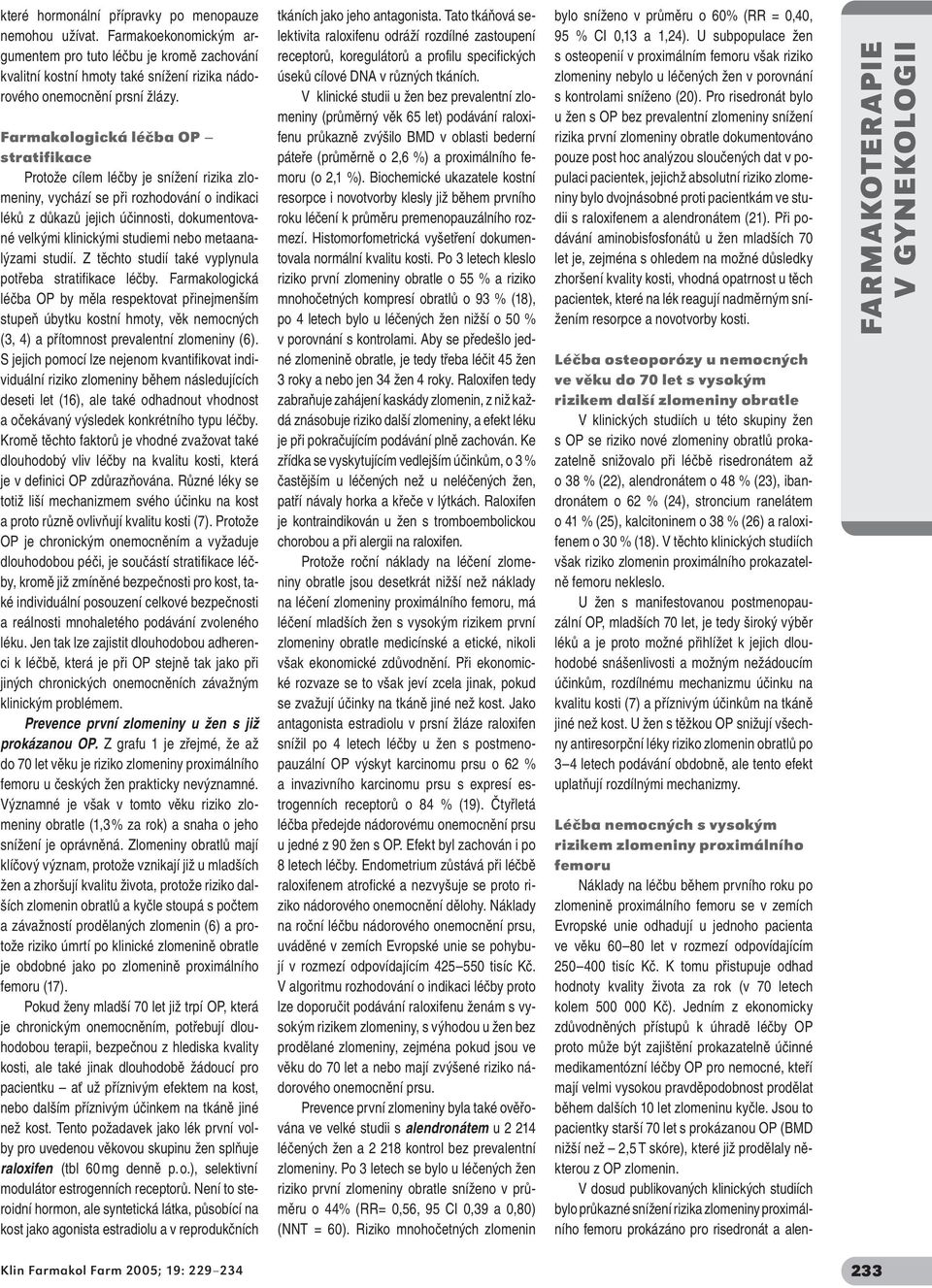 nebo metaanalýzami studií. Z těchto studií také vyplynula potřeba stratifikace léčby.