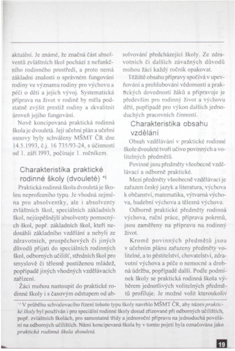 jejich vývoj. Systematická příprava na 2ivot v rodině by mčla podstatné zvýsit presti2 rodiny a zkvalitnit úroveň jejího fungování. Nově koncipovaná praktická rodinná Škola je dvouletá.