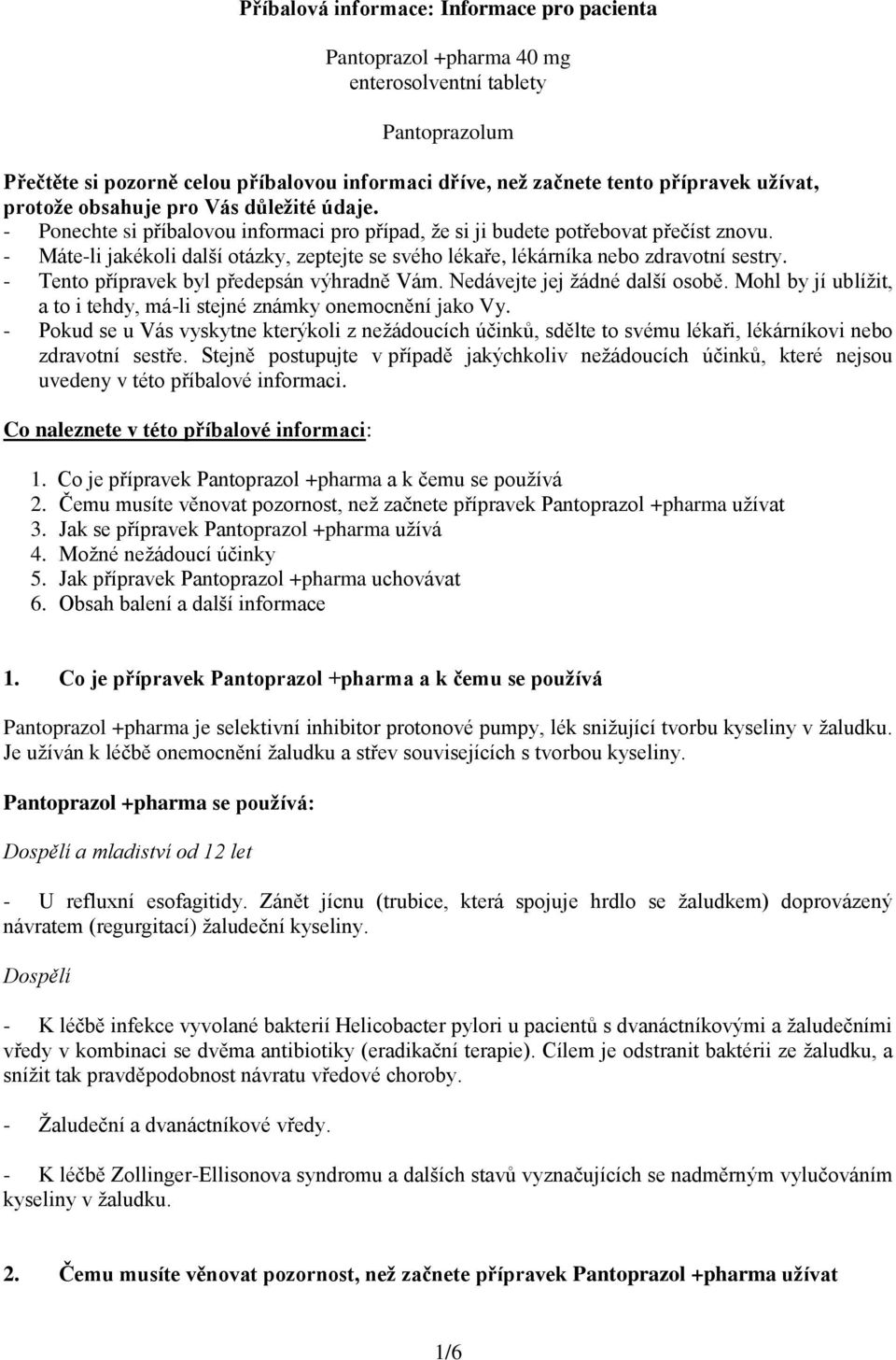 - Máte-li jakékoli další otázky, zeptejte se svého lékaře, lékárníka nebo zdravotní sestry. - Tento přípravek byl předepsán výhradně Vám. Nedávejte jej žádné další osobě.