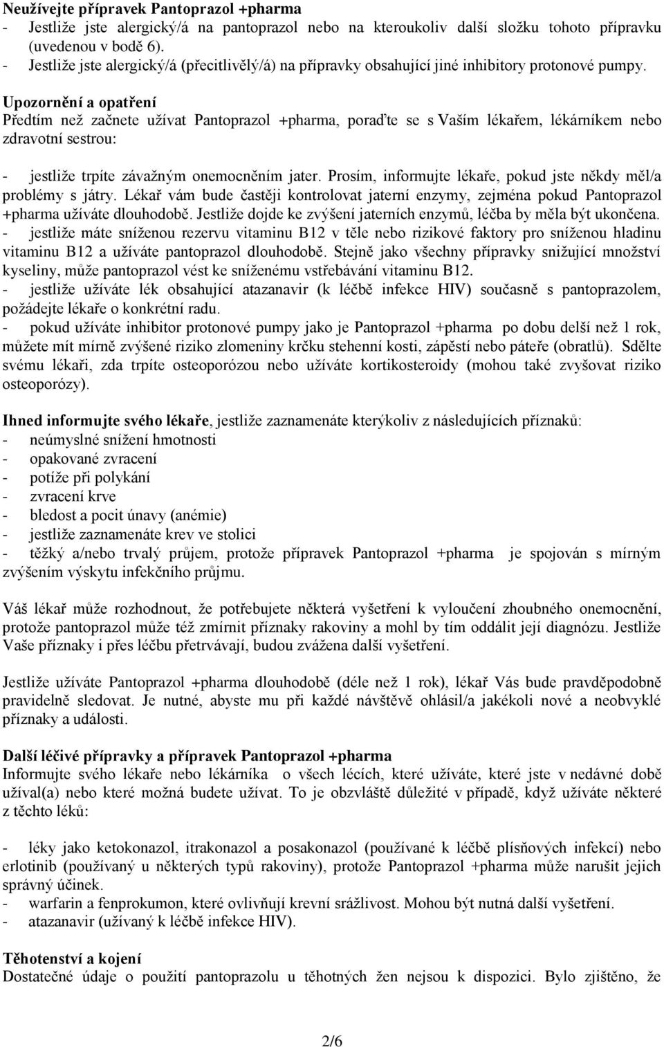 Upozornění a opatření Předtím než začnete užívat Pantoprazol +pharma, poraďte se s Vaším lékařem, lékárníkem nebo zdravotní sestrou: - jestliže trpíte závažným onemocněním jater.