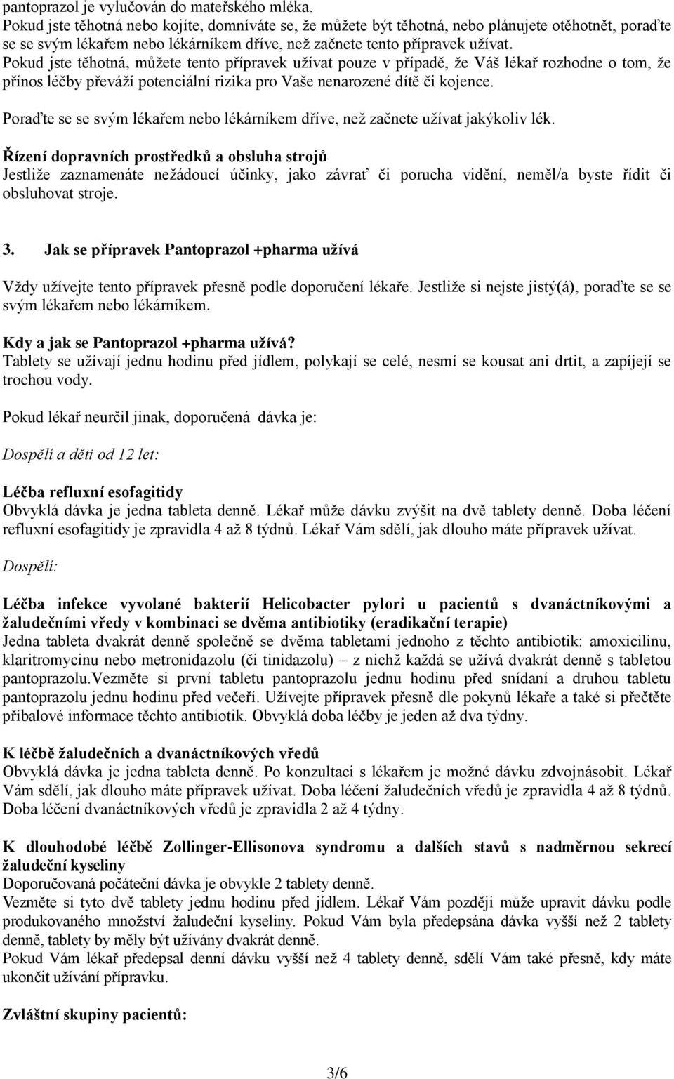 Pokud jste těhotná, můžete tento přípravek užívat pouze v případě, že Váš lékař rozhodne o tom, že přínos léčby převáží potenciální rizika pro Vaše nenarozené dítě či kojence.