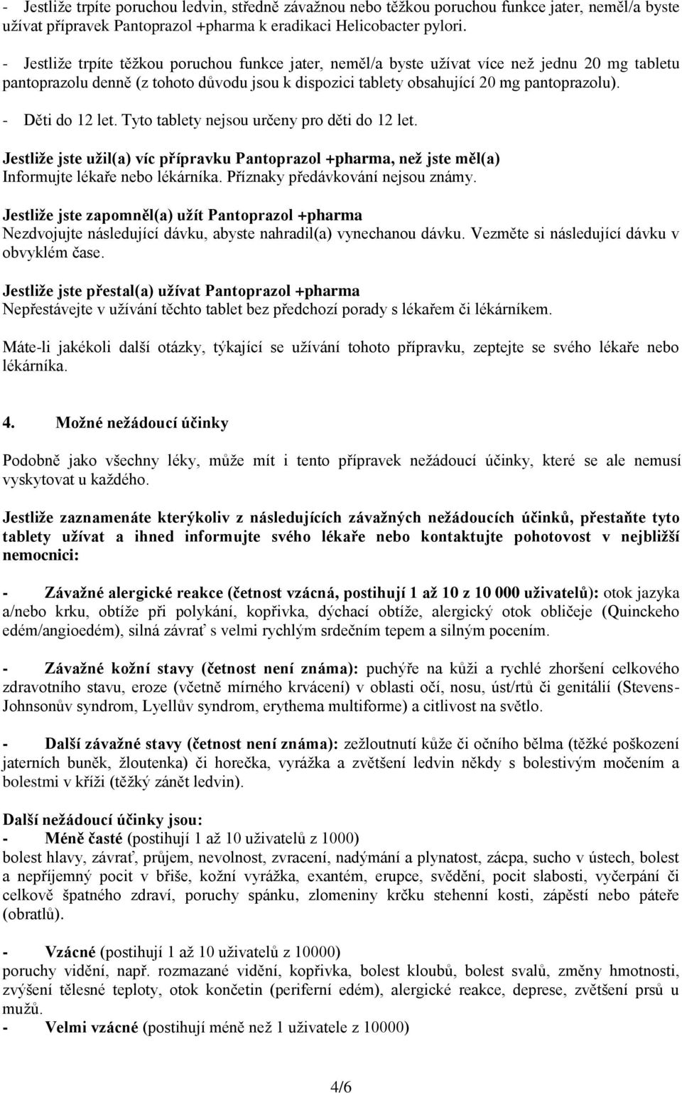 - Děti do 12 let. Tyto tablety nejsou určeny pro děti do 12 let. Jestliže jste užil(a) víc přípravku Pantoprazol +pharma, než jste měl(a) Informujte lékaře nebo lékárníka.