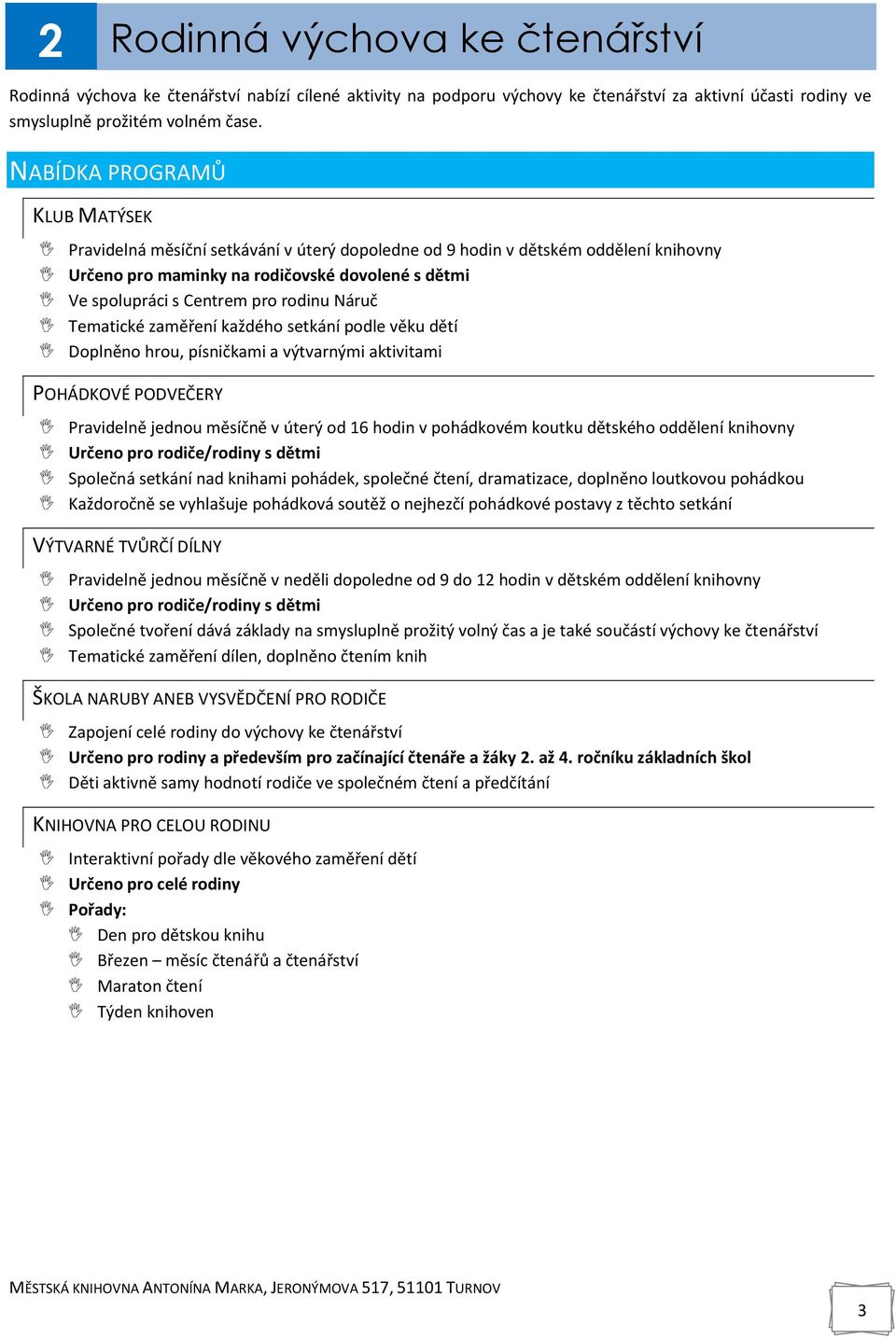 rodinu Náruč Tematické zaměření každého setkání podle věku dětí Doplněno hrou, písničkami a výtvarnými aktivitami POHÁDKOVÉ PODVEČERY Pravidelně jednou měsíčně v úterý od 16 hodin v pohádkovém koutku