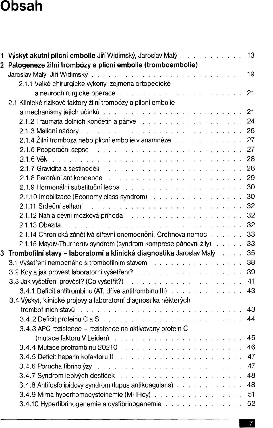 1.5 Pooperační sepse 27 2.1.6 Věk 28 2.1.7 Gravidita a šestinedělí 28 2.1.8 Perorální antikoncepce 29 2.1.9 Hormonální substituční léčba 30 2.1.10 Imobilizace (Economy class syndrom) 30 2.1.11 Srdeční selhání 32 2.