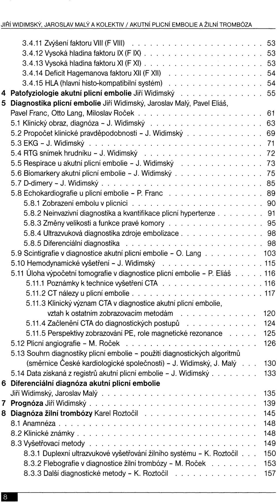 Jaroslav Malý, Pavel Eliáš, Pavel Franc, Otto Lang, Miloslav Roček 61 5.1 Klinický obraz, diagnóza - J. Widimský 63 5.2 Propočet klinické pravděpodobnosti - J. Widimský 69 5.3 EKG - J. Widimský 71 5.