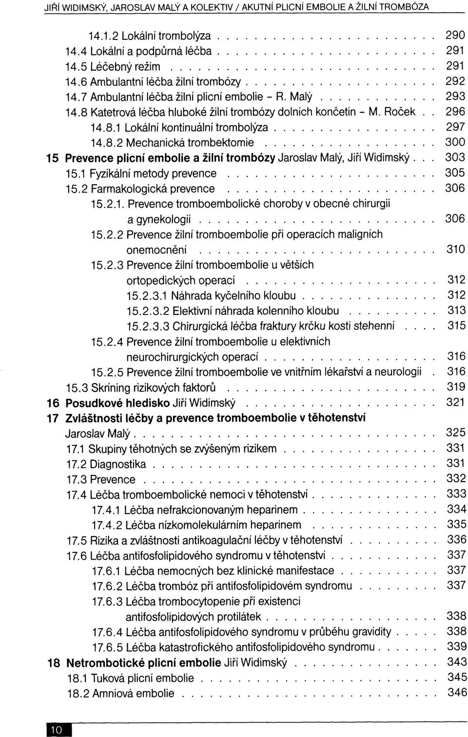 8.2 Mechanická trombektomie 300 15 Prevence plicní embolie a žilní trombózy Jaroslav Malý, Jiří Widimský... 303 15.1 Fyzikální metody prevence 305 15.2 Farmakologická prevence 306 15.2.1. Prevence tromboembolické choroby v obecné chirurgii a gynekologii 306 15.