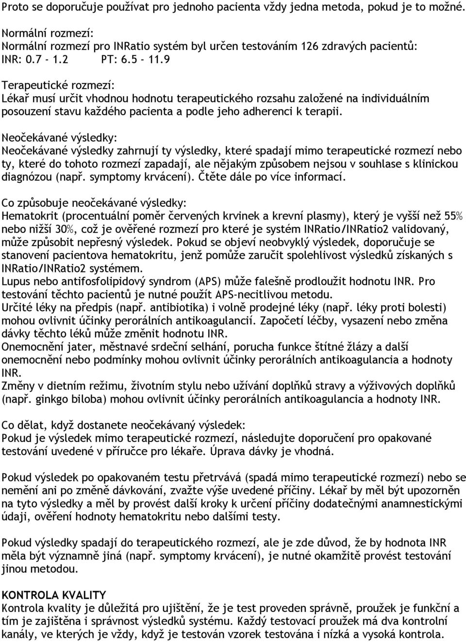 Neočekávané výsledky: Neočekávané výsledky zahrnují ty výsledky, které spadají mimo terapeutické rozmezí nebo ty, které do tohoto rozmezí zapadají, ale nějakým způsobem nejsou v souhlase s klinickou