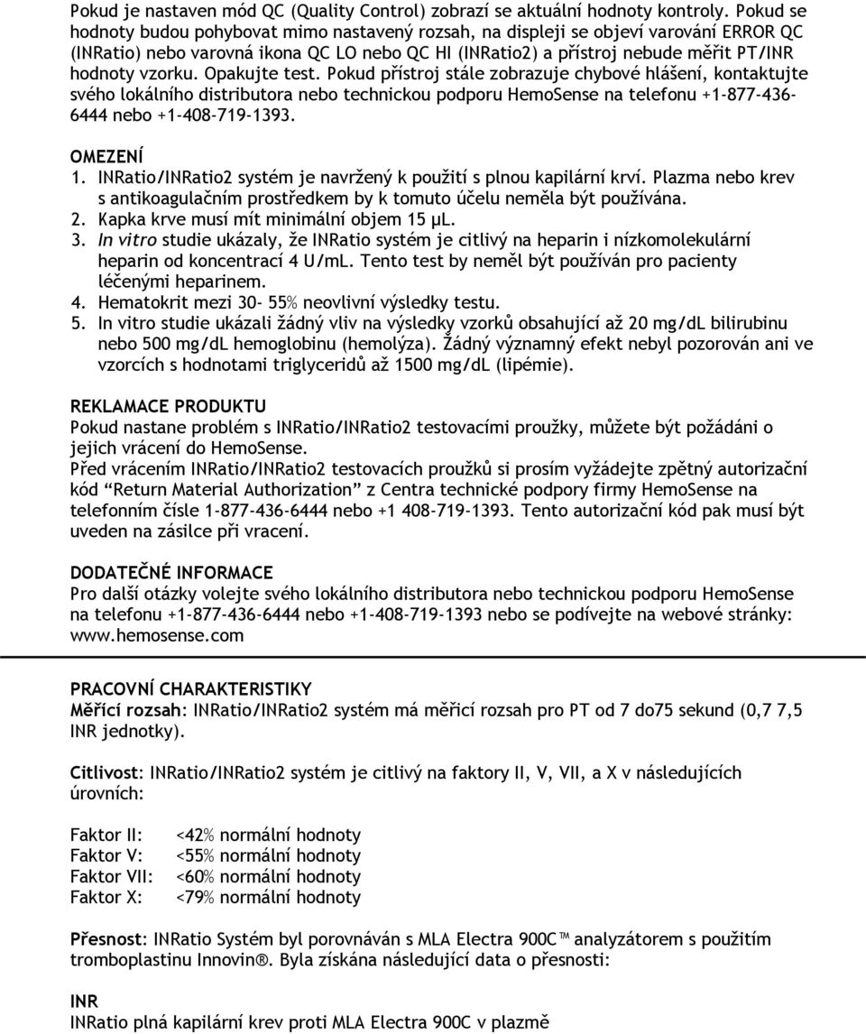 Opakujte test. Pokud přístroj stále zobrazuje chybové hlášení, kontaktujte svého lokálního distributora nebo technickou podporu HemoSense na telefonu +1-877-436-6444 nebo +1-408-719-1393. OMEZENÍ 1.