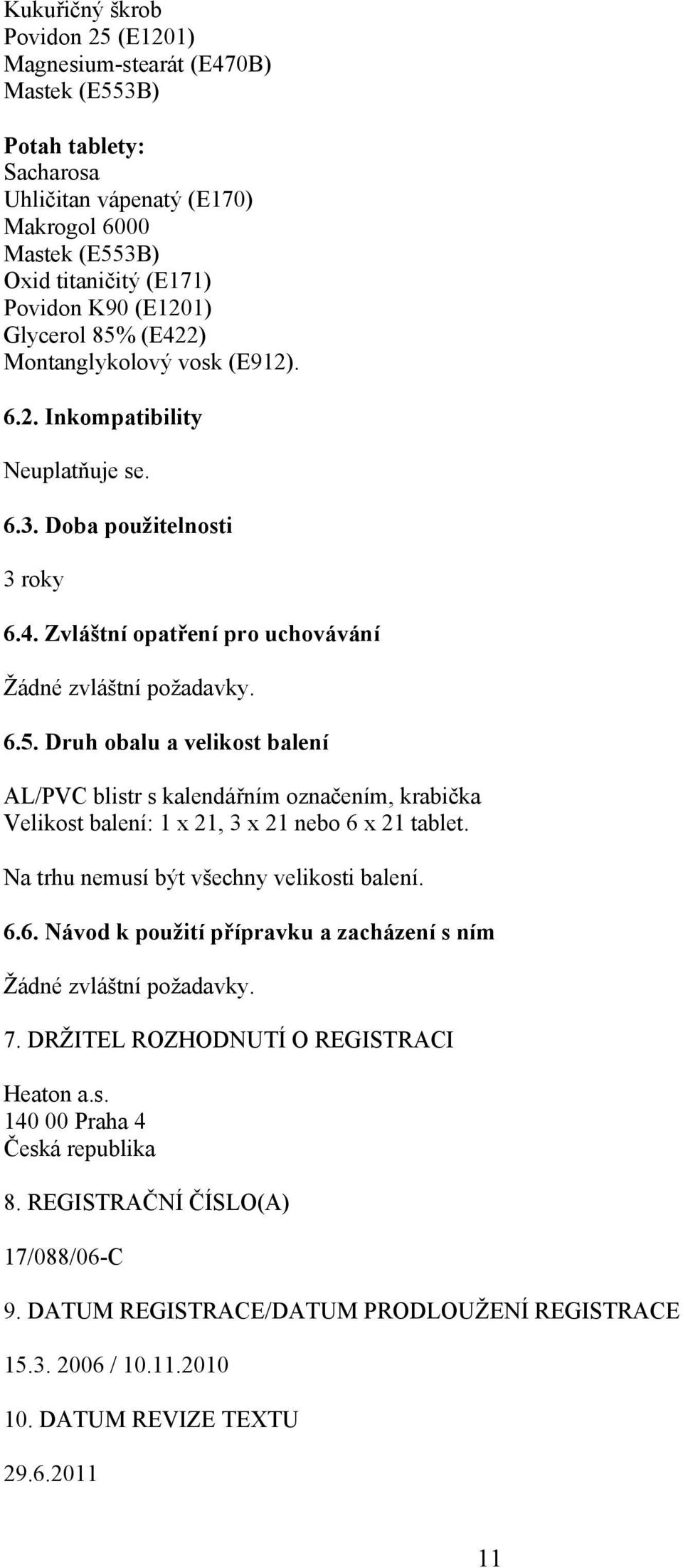 Na trhu nemusí být všechny velikosti balení. 6.6. Návod k použití přípravku a zacházení s ním Žádné zvláštní požadavky. 7. DRŽITEL ROZHODNUTÍ O REGISTRACI Heaton a.s. 140 00 Praha 4 Česká republika 8.