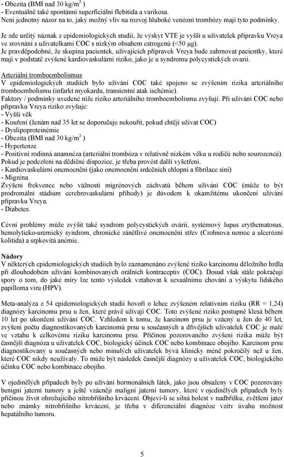Je pravděpodobné, že skupina pacientek, užívajících přípravek Vreya bude zahrnovat pacientky, které mají v podstatě zvýšené kardiovaskulární riziko, jako je u syndromu polycystických ovarií.