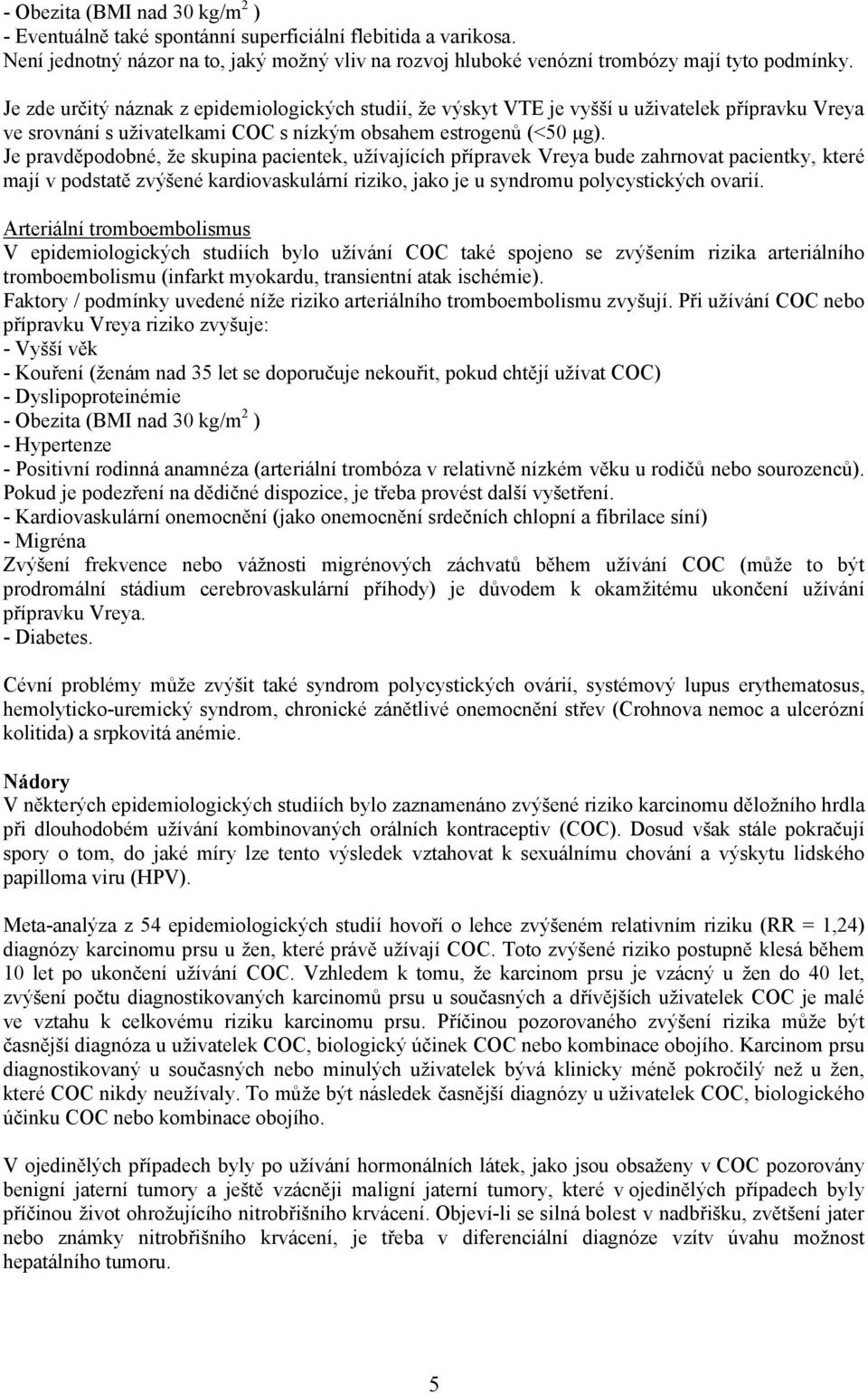 Je pravděpodobné, že skupina pacientek, užívajících přípravek Vreya bude zahrnovat pacientky, které mají v podstatě zvýšené kardiovaskulární riziko, jako je u syndromu polycystických ovarií.