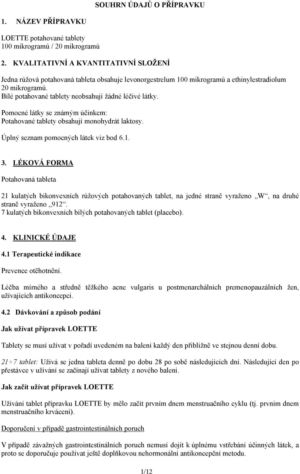 Pomocné látky se známým účinkem: Potahované tablety obsahují monohydrát laktosy. Úplný seznam pomocných látek viz bod 6.1. 3.