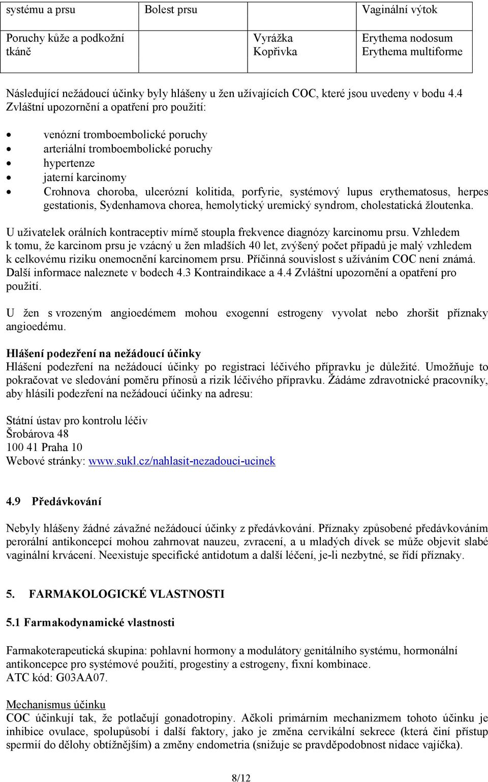 4 Zvláštní upozornění a opatření pro použití: venózní tromboembolické poruchy arteriální tromboembolické poruchy hypertenze jaterní karcinomy Crohnova choroba, ulcerózní kolitida, porfyrie, systémový