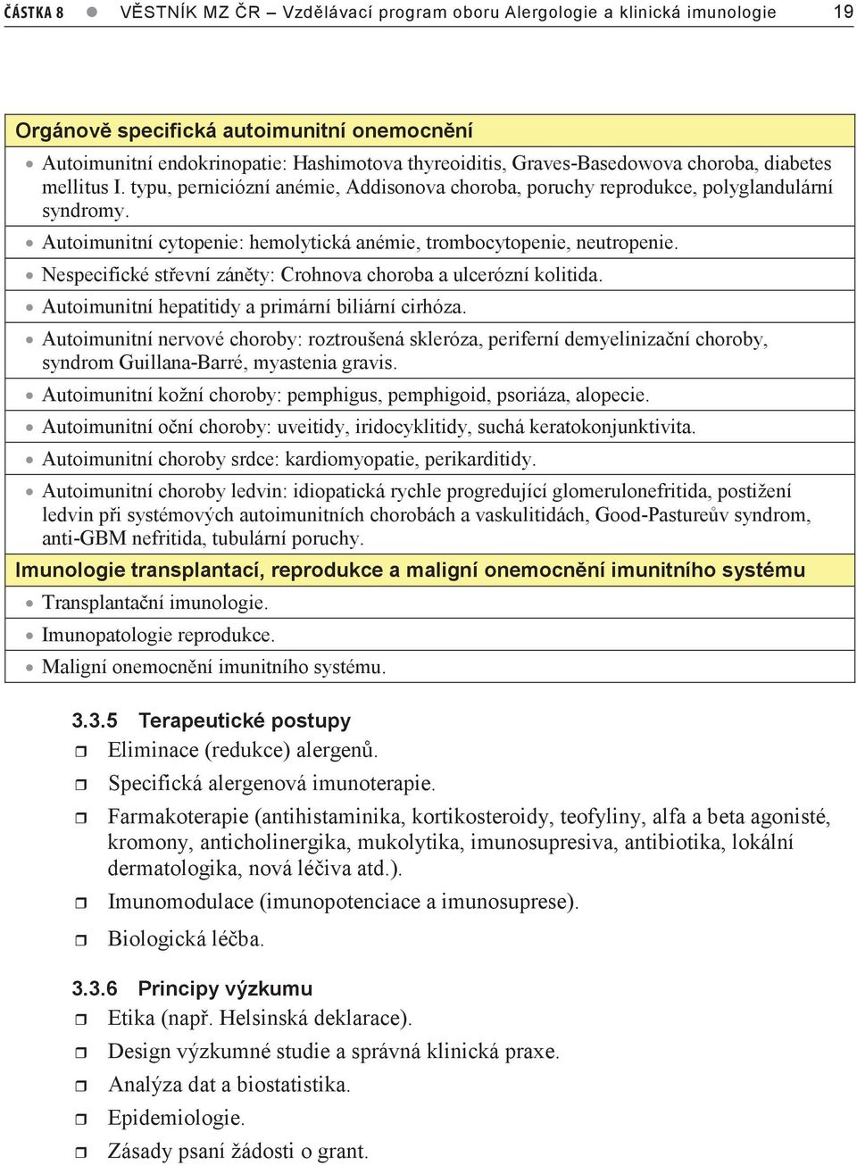 Autoimunitní cytopenie: hemolytická anémie, trombocytopenie, neutropenie. Nespecifické střevní záněty: Crohnova choroba a ulcerózní kolitida. Autoimunitní hepatitidy a primární biliární cirhóza.