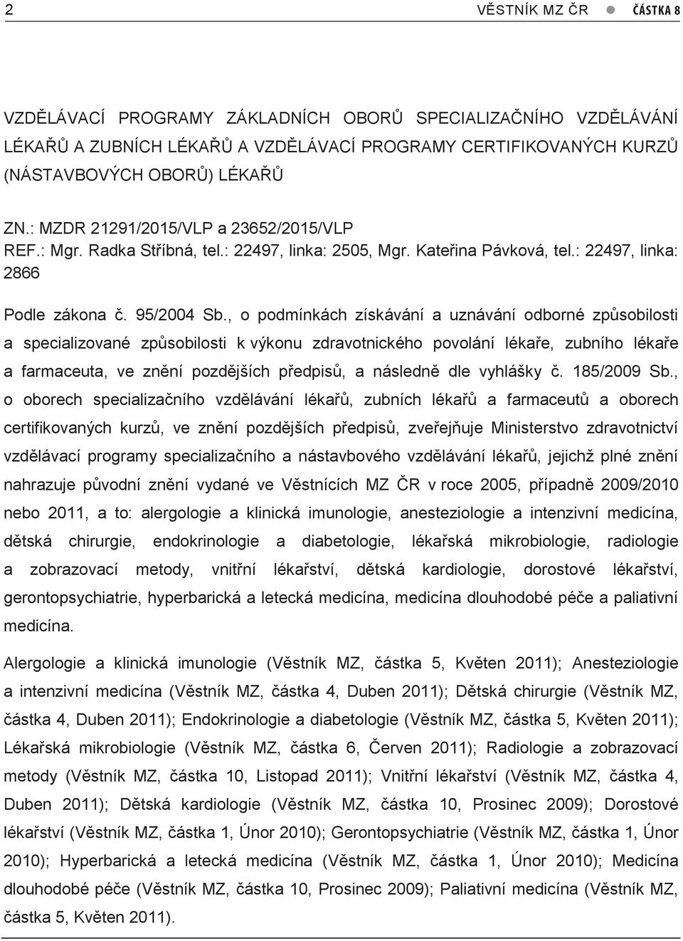 , o podmínkách získávání a uznávání odborné způsobilosti a specializované způsobilosti k výkonu zdravotnického povolání lékaře, zubního lékaře a farmaceuta, ve znění pozdějších předpisů, a následně