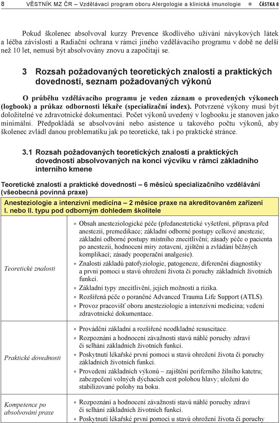 3 Rozsah požadovaných teoretických znalostí a praktických dovedností, seznam požadovaných výkonů O průběhu vzdělávacího programu je veden záznam o provedených výkonech (logbook) a průkaz odbornosti