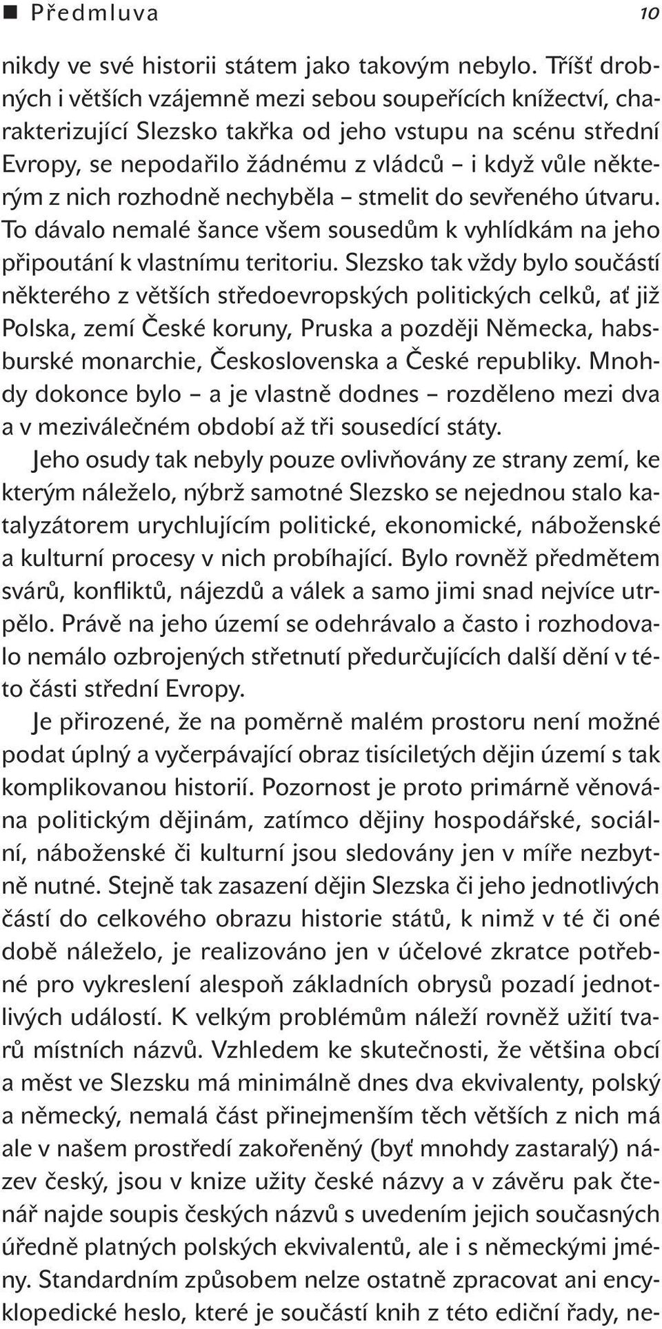 rozhodně nechyběla stmelit do sevřeného útvaru. To dávalo nemalé šance všem sousedům k vyhlídkám na jeho připoutání k vlastnímu teritoriu.