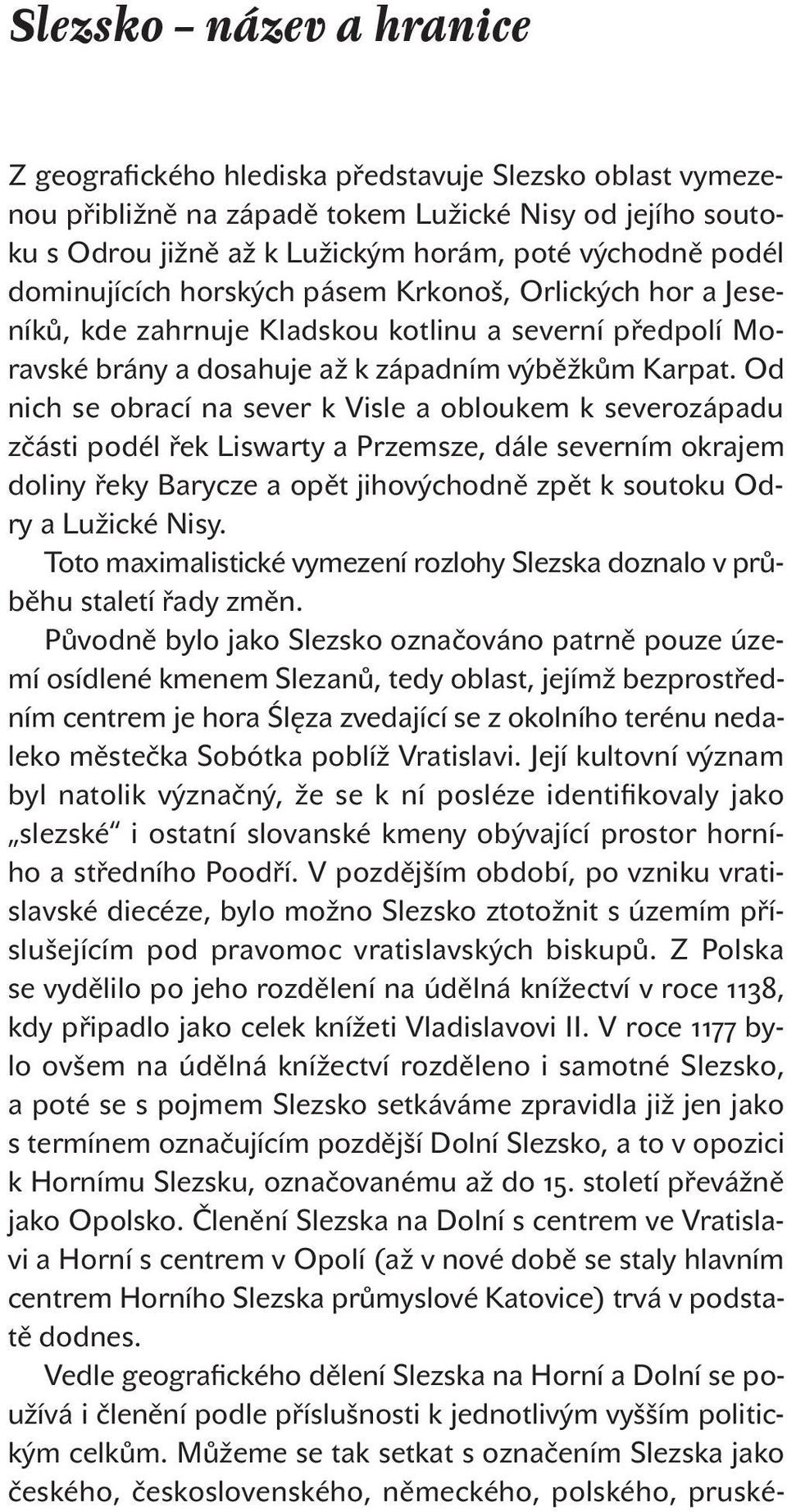 Od nich se obrací na sever k Visle a obloukem k severozápadu zčásti podél řek Liswarty a Przemsze, dále severním okrajem doliny řeky Barycze a opět jihovýchodně zpět k soutoku Odry a Lužické Nisy.