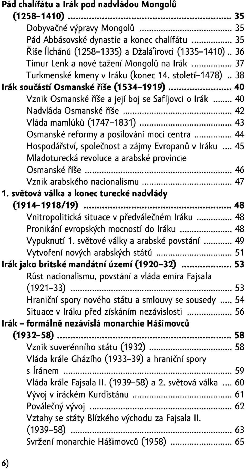 .. 40 Vznik osmanské říše a její boj se Safíjovci o irák... 40 nadvláda osmanské říše... 42 Vláda mamlúků (1747 1831)... 43 osmanské reformy a posilování moci centra.