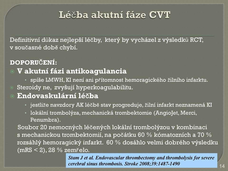 Endovaskulární léčba jestliže navzdory AK léčbě stav progreduje, žilní infarkt neznamená KI lokální trombolýza, mechanická trombektomie (AngioJet, Merci, Penumbra).