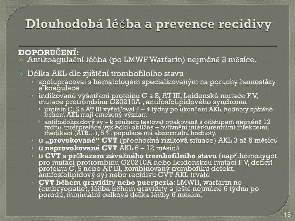 protrombinu G20210A, antifosfolipidového syndromu protein C, S a AT III vyšetřovat 2 4 týdny po ukončení AKL, hodnoty zjištěné během AKL mají omezený význam antifosfolipidový sy k průkazu testovat