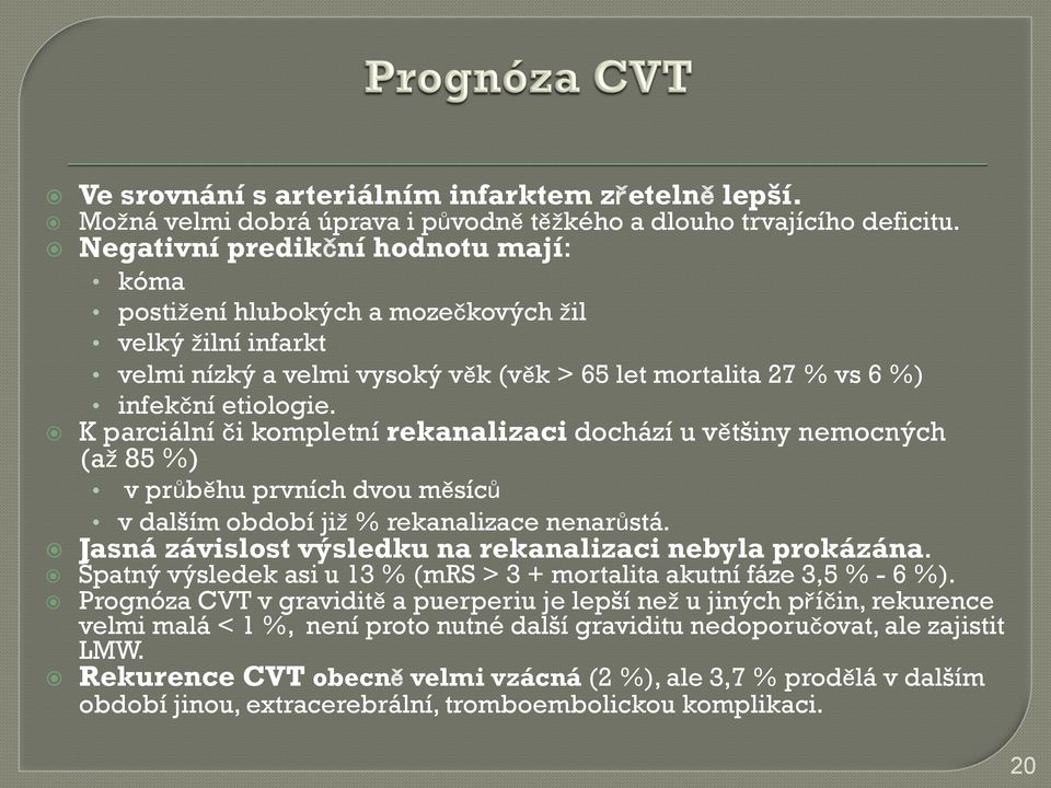 K parciální či kompletní rekanalizaci dochází u většiny nemocných (až 85 %) v průběhu prvních dvou měsíců v dalším období již % rekanalizace nenarůstá.