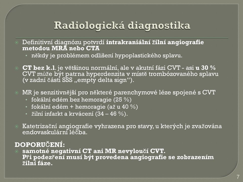 MR je senzitivnější pro některé parenchymové léze spojené s CVT fokální edém bez hemoragie (25 %) fokální edém + hemoragie (až u 40 %) žilní infarkt a krvácení (34 46 %).