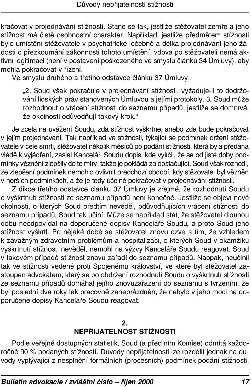 legitimaci (není v postavení poškozeného ve smyslu článku 34 Úmluvy), aby mohla pokračovat v řízení. Ve smyslu druhého a třetího odstavce článku 37 Úmluvy: 2.