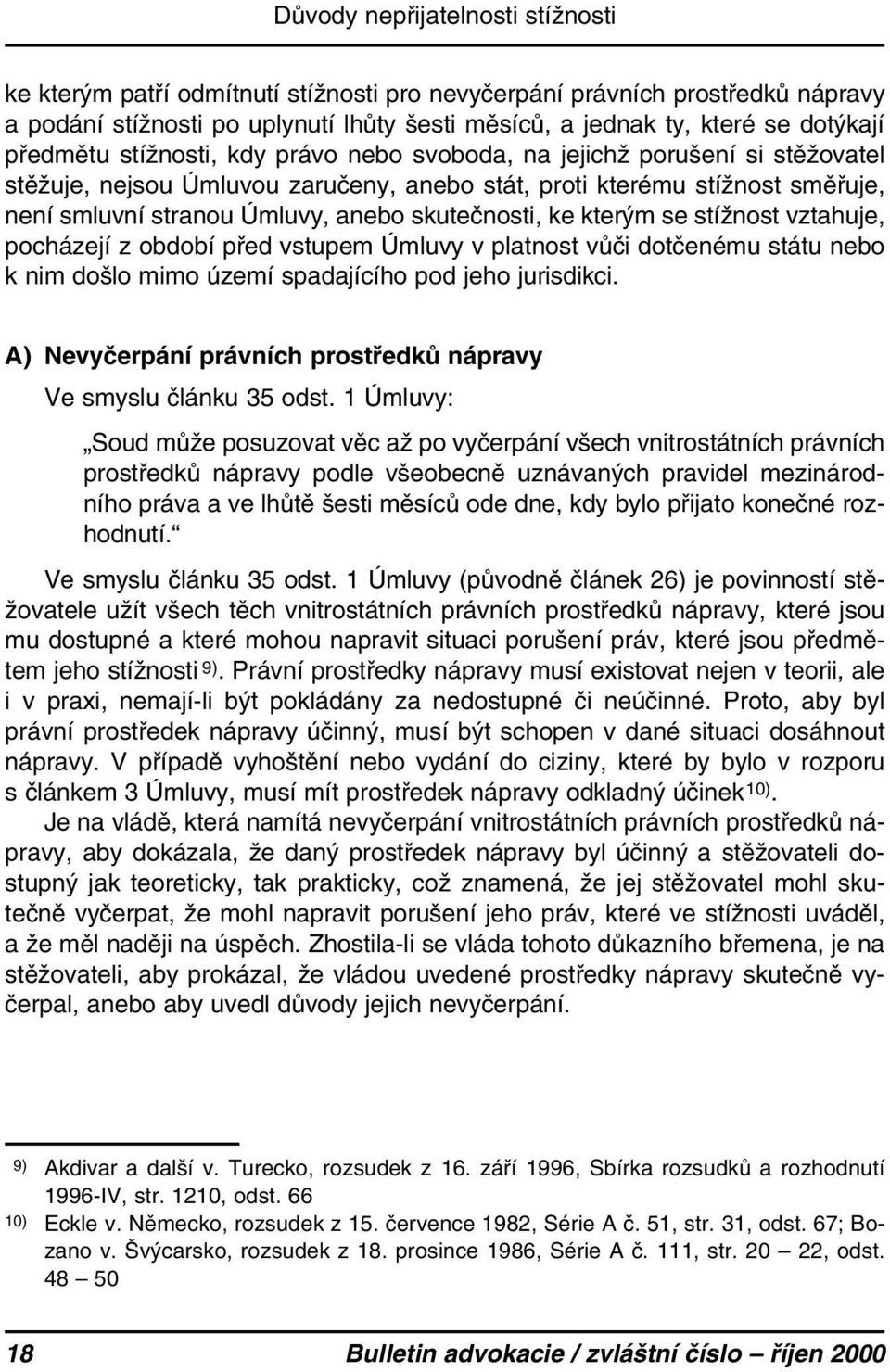 skutečnosti, ke kterým se stížnost vztahuje, pocházejí z období před vstupem Úmluvy v platnost vůči dotčenému státu nebo k nim došlo mimo území spadajícího pod jeho jurisdikci.