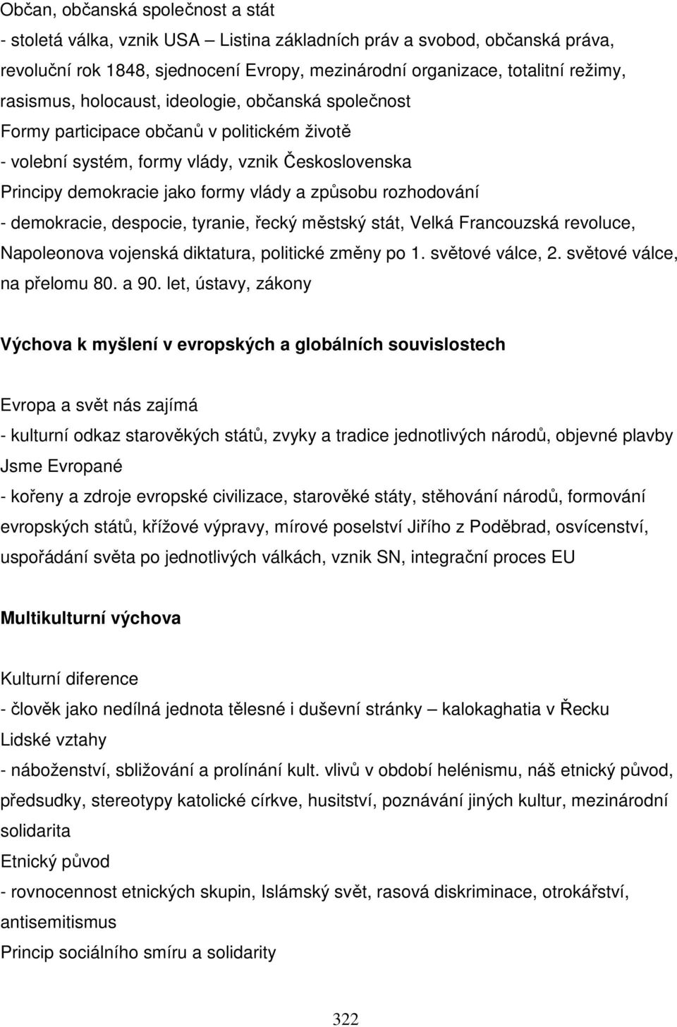 rozhodování - demokracie, despocie, tyranie, řecký městský stát, Velká Francouzská revoluce, Napoleonova vojenská diktatura, politické změny po 1. světové válce, 2. světové válce, na přelomu 80. a 90.