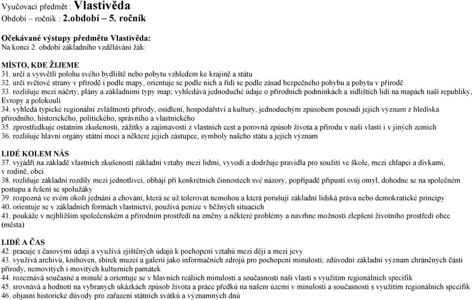 určí světové strany v přírodě i podle mapy, orientuje se podle nich a řídí se podle zásad bezpečného pohybu a pobytu v přírodě 33.