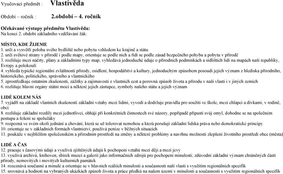 určí světové strany v přírodě i podle mapy, orientuje se podle nich a řídí se podle zásad bezpečného pohybu a pobytu v přírodě 3.