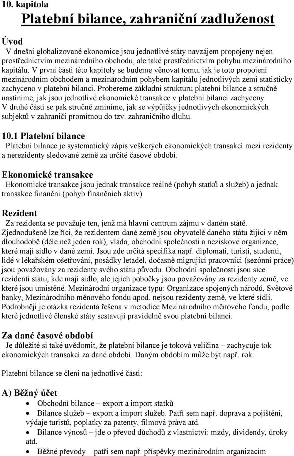 V první části této kapitoly se budeme věnovat tomu, jak je toto propojení mezinárodním obchodem a mezinárodním pohybem kapitálu jednotlivých zemí statisticky zachyceno v platební bilanci.