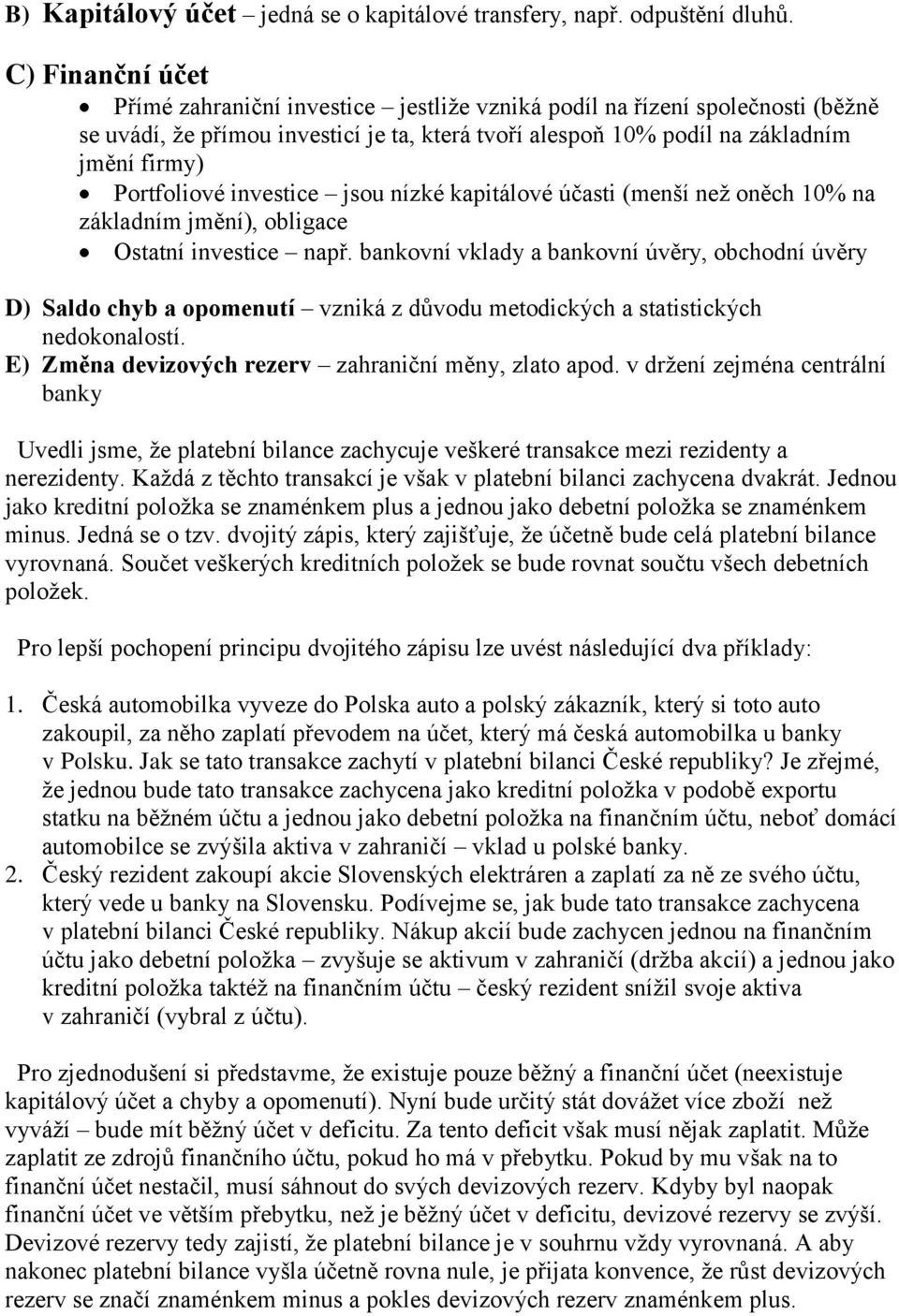 investice jsou nízké kapitálové účasti (menší než oněch 10% na základním jmění), obligace Ostatní investice např.