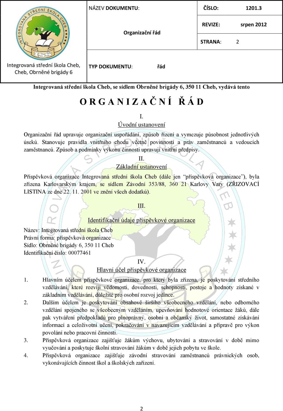 Stanovuje pravidla vnitřního chodu včetně povinností a práv zaměstnanců a vedoucích zaměstnanců. Způsob a podmínky výkonu činností upravují vnitřní předpisy. II.