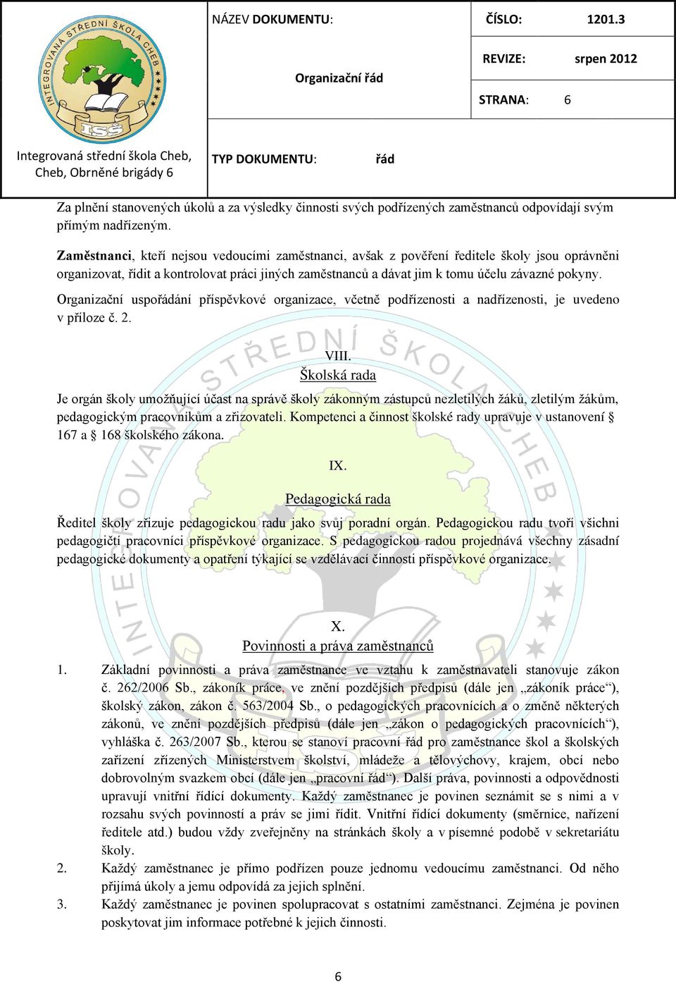 Organizační uspoání příspěvkové organizace, včetně podřízenosti a nadřízenosti, je uvedeno v příloze č. 2. VIII.