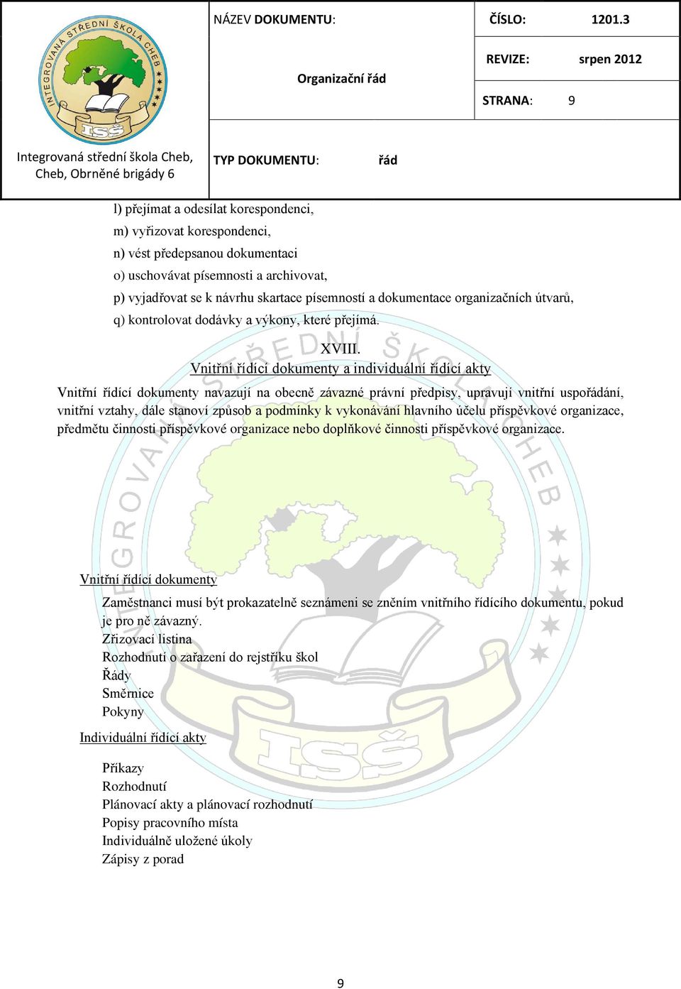 Vnitřní řídící dokumenty a individuální řídící akty Vnitřní řídící dokumenty navazují na obecně závazné právní předpisy, upravují vnitřní uspoání, vnitřní vztahy, dále stanoví způsob a podmínky k