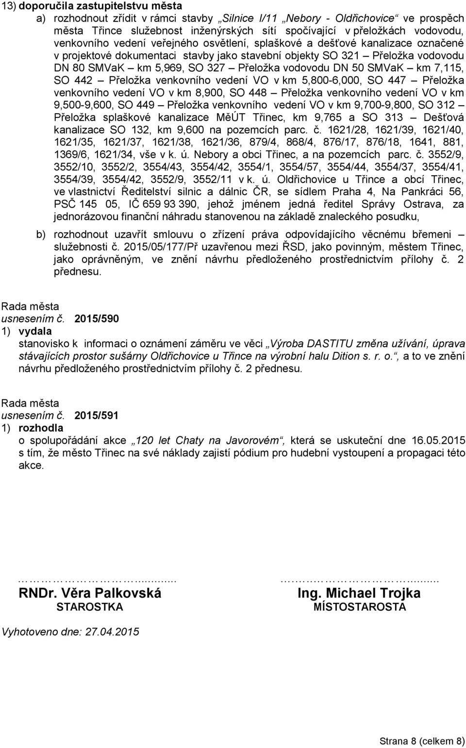 vodovodu DN 50 SMVaK km 7,115, SO 442 Přeložka venkovního vedení VO v km 5,800-6,000, SO 447 Přeložka venkovního vedení VO v km 8,900, SO 448 Přeložka venkovního vedení VO v km 9,500-9,600, SO 449