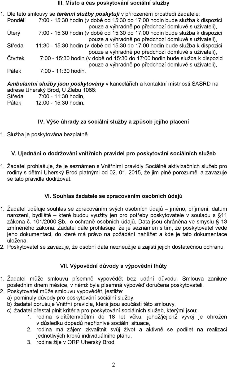 do 17:00 hodin bude služba k dispozici Středa 11:30-15:30 hodin (v době od 15:30 do 17:00 hodin bude služba k dispozici Čtvrtek 7:00-15:30 hodin (v době od 15:30 do 17:00 hodin bude služba k