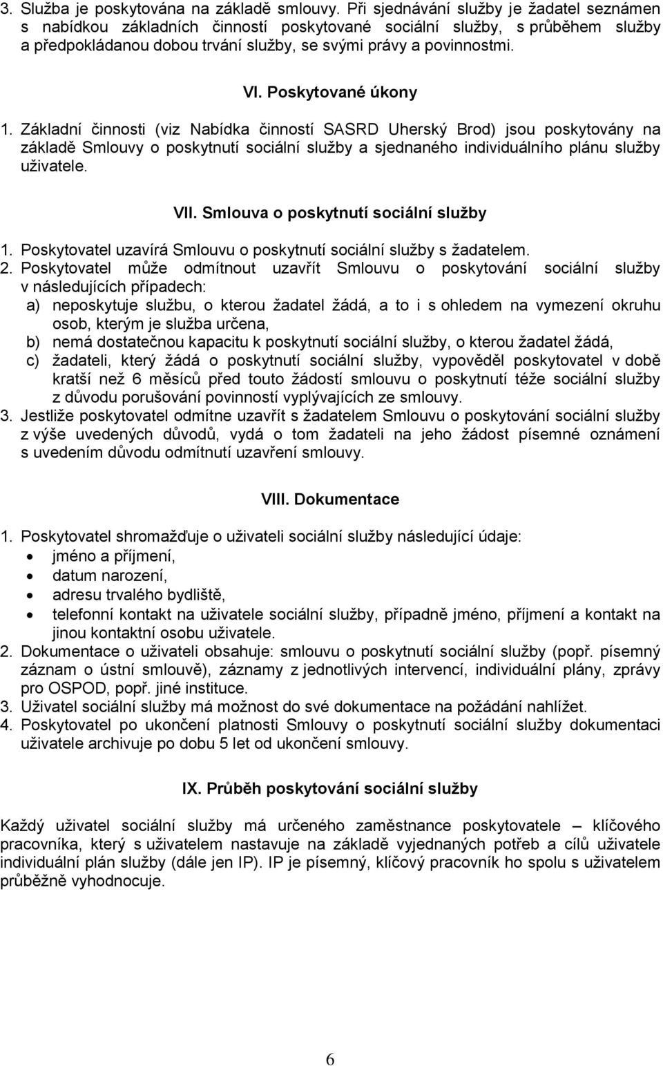 Poskytované úkony 1. Základní činnosti (viz Nabídka činností SASRD Uherský Brod) jsou poskytovány na základě Smlouvy o poskytnutí sociální služby a sjednaného individuálního plánu služby uživatele.