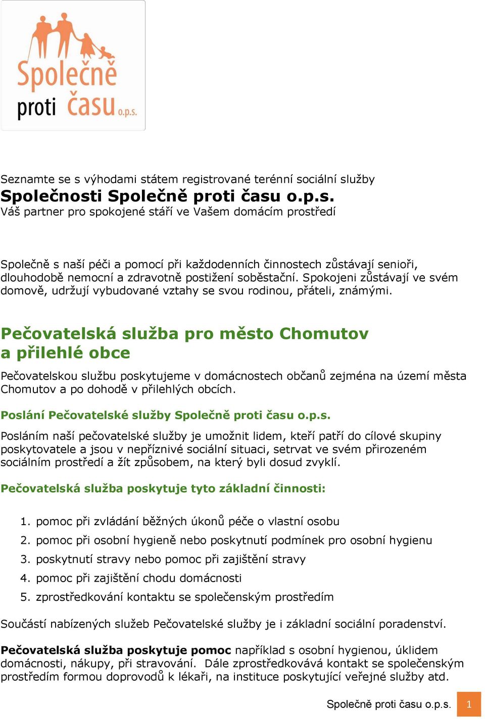 Pečovatelská služba pro město Chomutov a přilehlé obce Pečovatelskou službu poskytujeme v domácnostech občanů zejména na území města Chomutov a po dohodě v přilehlých obcích.